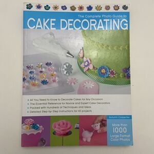 The Complete Photo Guide to Cake Decorating by Autumn Carpenter (2012)